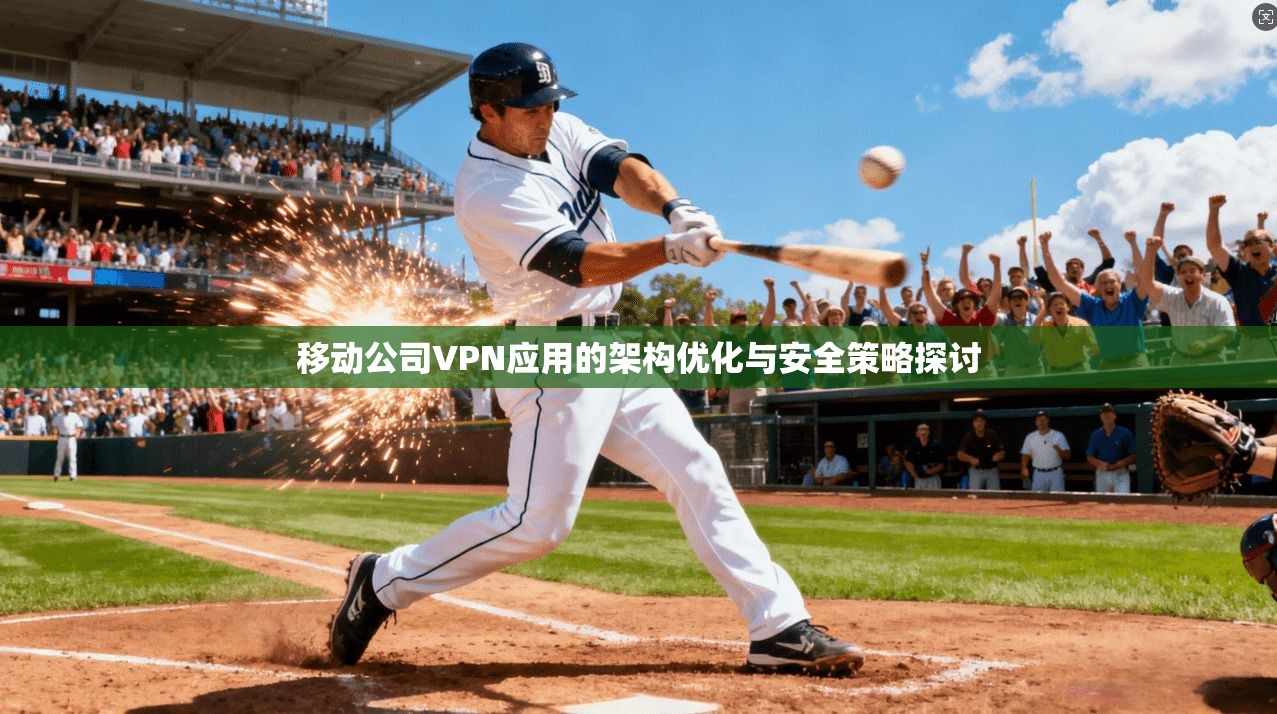 移动公司VPN应用的架构优化与安全策略探讨  第1张