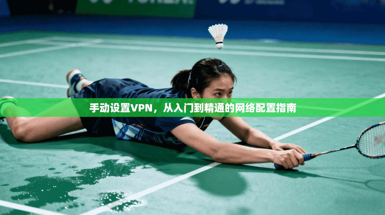 手动设置VPN，从入门到精通的网络配置指南  第1张