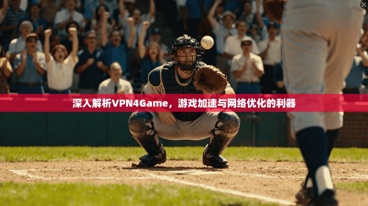 深入解析VPN4Game,游戏加速与网络优化的利器 第1张 深入解析VPN4Game,游戏加速与网络优化的利器 第1张