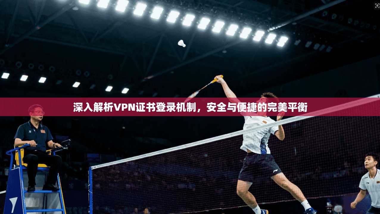 深入解析VPN证书登录机制，安全与便捷的完美平衡  第1张