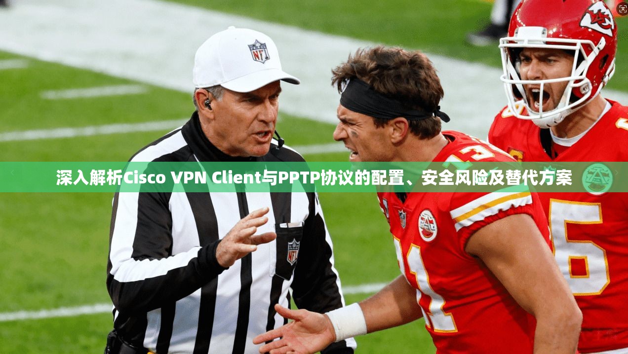 深入解析Cisco VPN Client与PPTP协议的配置、安全风险及替代方案 第1张 深入解析Cisco VPN Client与PPTP协议的配置、安全风险及替代方案 第1张
