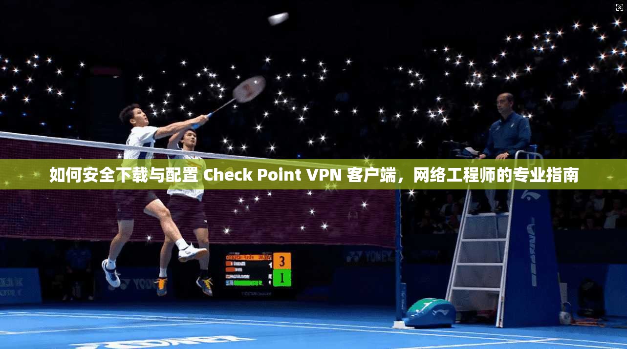 如何安全下载与配置 Check Point VPN 客户端,网络工程师的专业指南 第1张 如何安全下载与配置 Check Point VPN 客户端,网络工程师的专业指南 第1张
