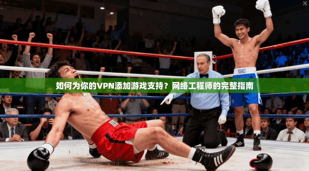 如何为你的VPN添加游戏支持?网络工程师的完整指南 第1张 如何为你的VPN添加游戏支持?网络工程师的完整指南 第1张