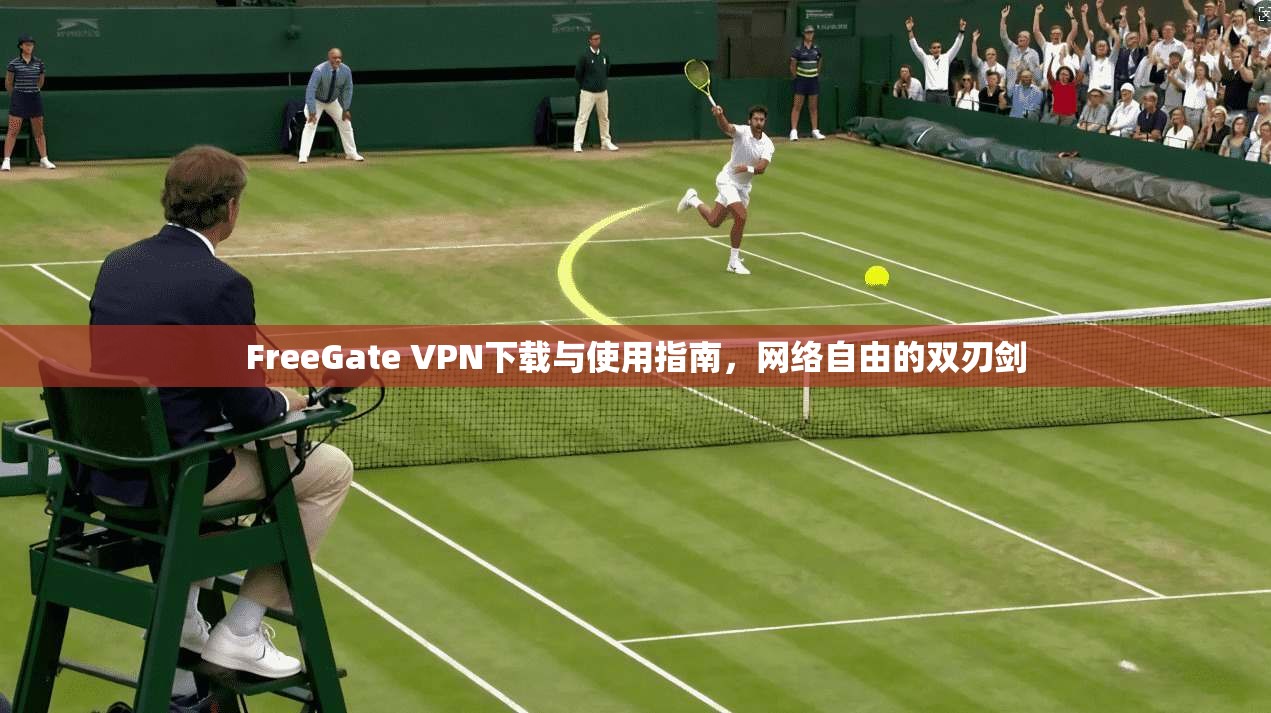 FreeGate VPN下载与使用指南,网络自由的双刃剑 第1张 FreeGate VPN下载与使用指南,网络自由的双刃剑 第1张