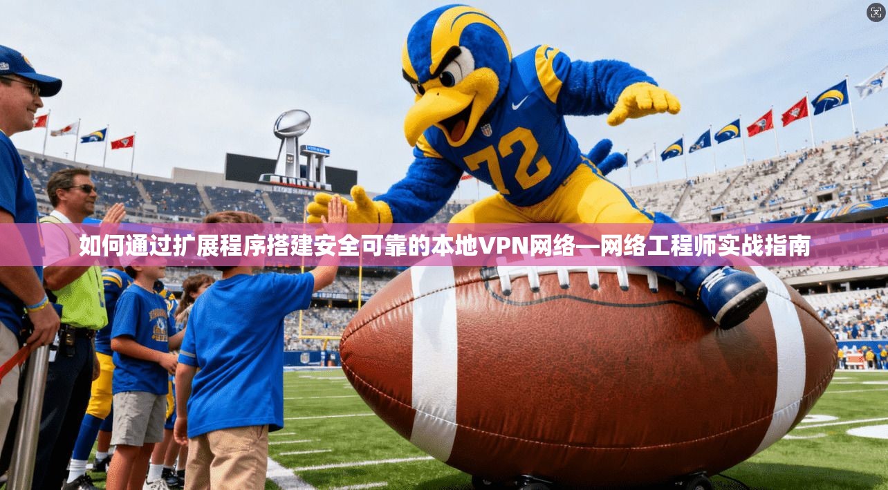 如何通过扩展程序搭建安全可靠的本地VPN网络—网络工程师实战指南 第1张 如何通过扩展程序搭建安全可靠的本地VPN网络—网络工程师实战指南 第1张